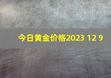 今日黄金价格2023 12 9